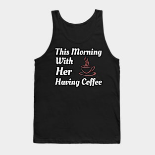 This Morning With Her Having Coffee Tank Top